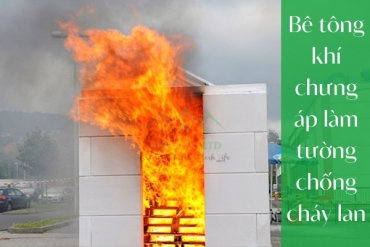 5 lý do bạn nên sử dụng gạch bê tông khí chưng áp làm tường chống cháy